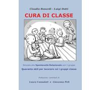Cura di classe: educare alla spontaneità relazionale nei gruppi. Quaranta skill per lavorare con i gruppi classe
