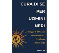 Cura di Sé per Uomini Neri: Un Viaggio di 28 Giorni verso Resilienza, Fratellanza e Amore di Sé