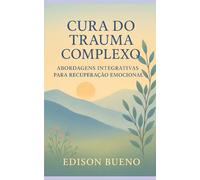 CURA DO TRAUMA COMPLEXO: Abordagens Integrativas para Recuperação Emocional