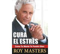 Cura el Estrés: Como Tu Mente Te Pondrá Bien