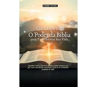 Cura Espiritual: O Poder da Bíblia para Transformar sua Vida: Descubra como as palavras de Deus podem restaurar sua paz, curar suas feridas emocionais e guiá-lo ao seu verdadeiro propósito na vida.