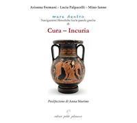 Cura - incuria. Navigazioni filosofiche tra le parole greche di cura - incuria