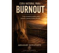 Cura Natural para Burnout, Estresse e Exaustão: Guia Prático para Recuperar Sua Energia, Clareza Mental e Estabilidade Emocional