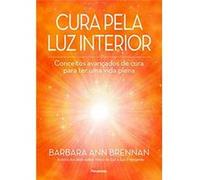 Cura Pela Luz Interior: Conceitos Avançados De Cura Para Ter Uma Vida Plena Barbara Ann Brennan (Auteur)