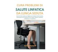 Cura Problemi di Salute Linfatica da Lunga Seduta: Esercizi Sulla Sedia per Migliorare la Salute Delle Gambe, Aumentare la Circolazione dei Liquidi, Ridurre L'obesità, Linfedema e il Lipedema
