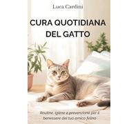 Cura Quotidiana del Gatto: Routine, igiene e prevenzione per il benessere del tuo amico felino