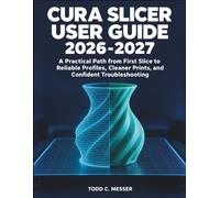 Cura Slicer User Guide 2026-2027: A Practical Path from First Slice to Reliable Profiles, Cleaner Prints, and Confident Troubleshooting