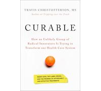 Curable: How an Unlikely Group of Radical Innovators Is Trying to Transform our Health Care System