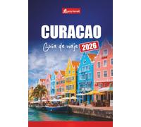 CURACAO GUÍA DE VIAJE 2026: Planifique vacaciones en el Caribe, las mejores playas, aventuras de snorkel, cocina local y cultura en las Islas ABC