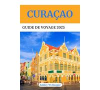 Curaçao Guide de voyage 2025: Découvrez les plus belles plages, les trésors cachés, la cuisine locale et les expériences culturelles sur l'île la plus colorée des Caraïbes