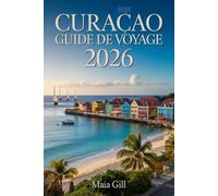 Curaçao Guide de voyage 2026: Le compagnon de voyage indispensable pour découvrir le joyau bleu des Caraïbes avec une carte, des trésors cachés et des itinéraires fluides