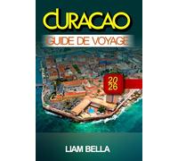 CURAÇAO GUIDE DE VOYAGE 2026: Rues colorées, eaux cristallines et charme des Caraïbes dans les Antilles néerlandaises