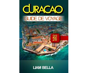 CURAÇAO GUIDE DE VOYAGE 2026: Rues colorées, eaux cristallines et charme des Caraïbes dans les Antilles néerlandaises