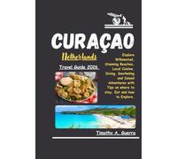 CURAÇAO Netherlands Travel Guide 2026: Explore Willemstad, Stunning Beaches, Local Cuisine, Diving, Snorkeling and Island Adventures with Tips on where to stay, Eat and how to Explore.