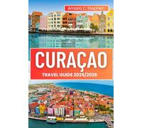 CURAÇAO TRAVEL GUIDE 2025/2026: Best Beaches, Top Attractions, Local Food, and Insider Tips for an Unforgettable Caribbean Vacation