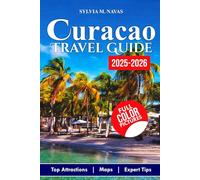 Curaçao Travel Guide 2025-2026: Caribbean Vacation Handbook with Hidden Gems, Top Attractions, and Insider Tips.