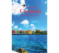 CURACAO TRAVEL GUIDE 2025-2026: Local Cultural Immersion Off-the-Beaten-Path Experiences