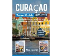 CURAÇAO TRAVEL GUIDE 2025-2026: Your Essential Journey and Insider Tips, Secret Spots, Maps, Authentic Local Insights