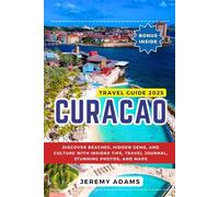 Curaçao Travel Guide 2025: Discover Beaches, Hidden Gems, and Culture with Insider Tips, Travel Journal, Stunning Photos, and Maps