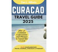 CURAÇAO Travel Guide 2025: For Solo Tourist, Families, Seniors, Couples to Explore Top Beaches, Wildlife, Cuisine And Attractive Monuments with an Ideal 7-Days Itinerary & Checklist.