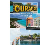 Curacao Travel Guide 2025: Tips, Schedules, and Sites for Every Kind of Visitor