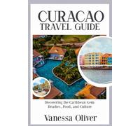 Curacao Travel Guide: Discovering the Caribbean Gem Beaches Food and Culture