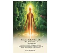 CURACIÓN DE LA CABEZA A LOS PIES PARA TODAS LAS ENFERMEDADES: Guía paso a paso para curar dolores de cabeza, hipertensión, estrés, diabetes, problemas ... muelas, respiratorios, de sueño y cardíacos.