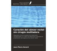 Curación del cáncer rectal sin cirugía mutiladora: Respuesta clínica completa tras tratamiento neoadyuvante: un criterio de valoración clave para la preservación de órganos en el cáncer rectal