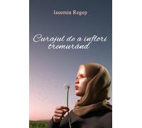 Curajul de a inflori tremurand - Iasemin Regep
