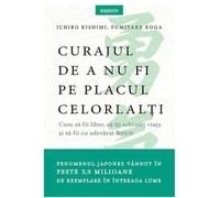 Curajul de a nu fi pe placul celorlalti - Ichiro Kishimi, Fumitake Koga, Editie in limba romana