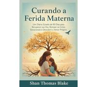 Curando a Ferida Materna: Um Diário Guiado de 90 Dias para Recuperar sua Voz, Romper os Ciclos Geracionais e Descobrir o Amor-Próprio