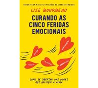 Curando as cinco feridas emocionais Como se libertar das dores que afligem a alma - Lise Bourbeau - Editora Sextante - ebook (ePub) - Livre