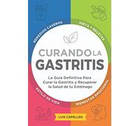 Curando La Gastritis: La Guía Definitiva Para Curar la Gastritis y Recuperar la Salud de tu Estómago
