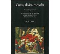 Curar, aliviar, consolar: Tres vidas ejemplares. Bonanada de Alboraia, Ignaz Semmelweis e Irene Sendler
