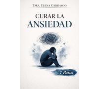 Curar La Ansiedad: Cómo Liberarte del Pánico, la Preocupación y el Miedo en 7 Pasos