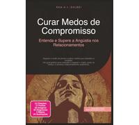 Curar Medos de Compromisso: Entenda e Supere a Angústia nos Relacionamentos