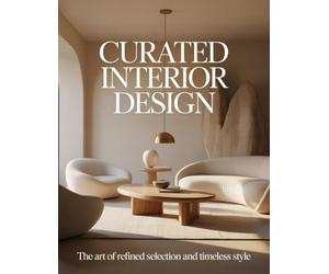 Curated Interior Design: The Art Of Refined Selection And Timeless Style