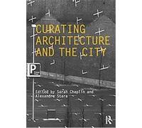 Curating Architecture and the City, Critiques: Critical Studiesi N Architectural Humanities Sarah Chaplin (Auteur)