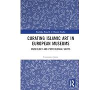 Curating Islamic Art in European Museums: Postcolonial Perspectives and Museological Transformations