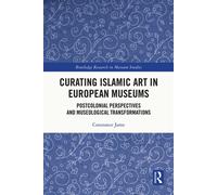 Curating Islamic Art in European Museums Postcolonial Perspectives and Museological Transformations - Constance Jame - Routledge - ebook (ePub) - Livre
