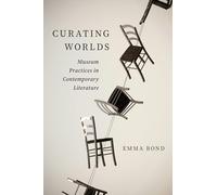 Curating Worlds: Museum Practices in Contemporary Literature