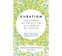 Curation: The power of selection in a world of excess