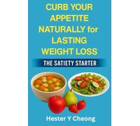Curb Your Appetite Naturally for Lasting Weight Loss: The Satiety Starter