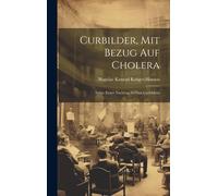 Curbilder, Mit Bezug Auf Cholera: Nebst: Erster Nachtrag Zu Den Curbildern