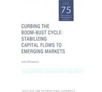 Curbing the BoomBust Cycle Stabilizing Capital Flows to Emerging Markets by John Williamson John Williamson (Auteur)
