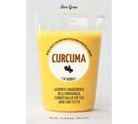Curcuma. La Bibbia. Oltre 65 Ricette Per Sfruttare Gli Eccezionali Poteri Della Curcuma