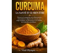 Curcuma La Santé et le Bien-Être: Découvrez les propriétés anti-inflammatoires, antioxydantes et digestives du curcuma, ses usages pratiques, ses ... les résultats des recherches scientifiques.