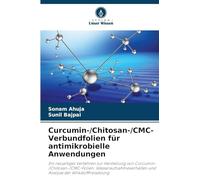 Curcumin-/Chitosan-/CMC-Verbundfolien für antimikrobielle Anwendungen: Ein neuartiges Verfahren zur Herstellung von Curcumin-/Chitosan-/CMC-Folien: ... und Analyse der Wirkstofffreisetzung
