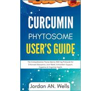 Curcumin Phytosome User’s Guide: The Comprehensive Thorne Meriva 1000 mg Protocols for Enhanced Absorption, Joint Relief, Antioxidant Support, Digestive & Cognitive Health