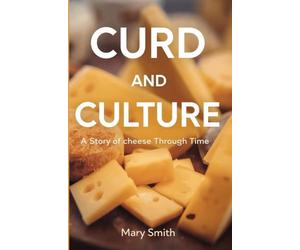 Curd And Culture a Story of Cheese Through Time